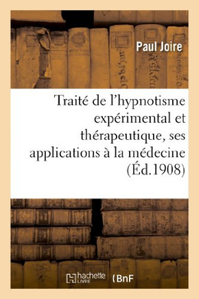 Trait??de l'Hypnotisme Exp??imental Et Th??apeutique, Ses Applications ??La M??ecine: , ??l'??ucation Et ??La Psychologie