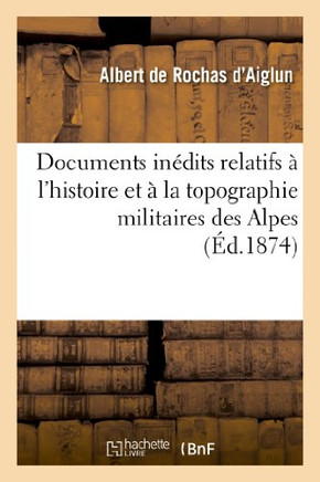 Documents In??its Relatifs ??l'Histoire Et ??La Topographie Militaires Des Alpes. La Campagne: de 1692 Dans Le Haut Dauphin?? Lettres de Catinat, de V