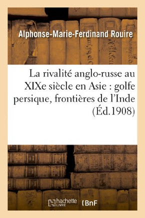 La Rivalit??Anglo-Russe Au XIXe Si??le En Asie: Golfe Persique, Fronti??es de l'Inde