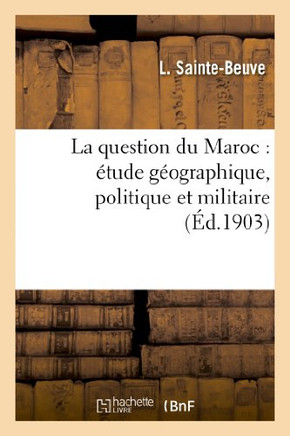 La Question Du Maroc: ??ude G??graphique, Politique Et Militaire