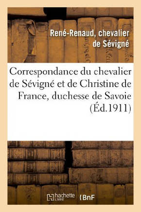 Correspondance Du Chevalier de S??ign??Et de Christine de France, Duchesse de Savoie