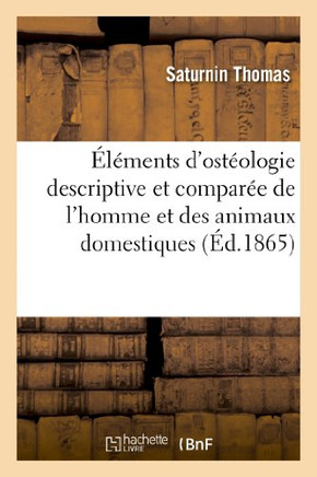 ????ents d'Ost??logie Descriptive Et Compar?? de l'Homme Et Des Animaux Domestiques: : ??l'Usage Des ??udiants Des ??oles de M??ecine Humaine Et de M??,Thomas