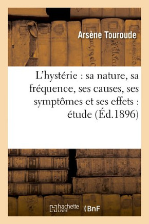 L'Hyst??ie: Sa Nature, Sa Fr??uence, Ses Causes, Ses Sympt??es Et Ses Effets: ??ude