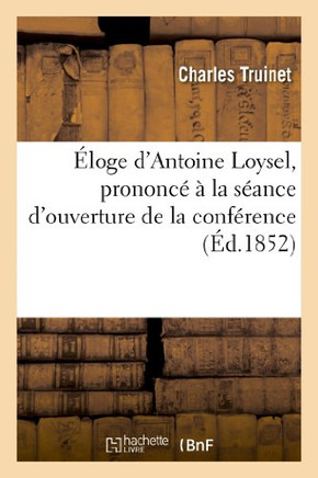 ??oge d'Antoine Loysel, Prononc????La S??nce d'Ouverture de la Conf??ence de l'Ordre Des Avocats: , Le 9 D??embre 1852