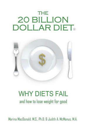 The 20 Billion Dollar Diet ®: Why Diets Fail And How To Lose Weight For Good