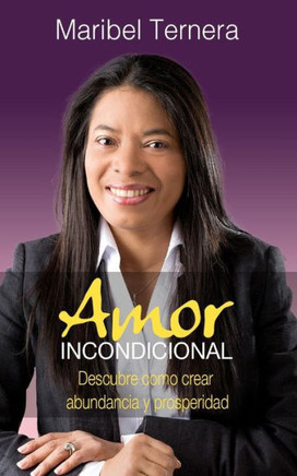 Amor Incondicional: Como crear abundancia y prosperidad en tu vida (Spanish Edition)