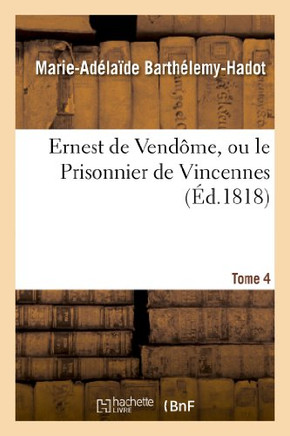 Ernest de Vend??e, Ou Le Prisonnier de Vincennes. Tome 4