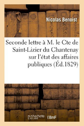Seconde Lettre ??M. Le Cte de Saint-Lizier Du Chantenay Sur l'??at Des Affaires Publiques