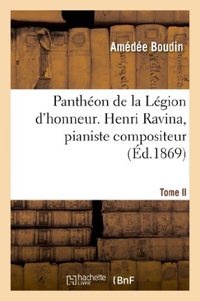 Panth??n de la L??ion d'Honneur. Henri Ravina, Pianiste Compositeur. T. II