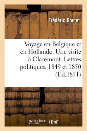 Voyage En Belgique Et En Hollande. Une Visite ??Claremont. Lettres Politiques. 1849 Et 1850