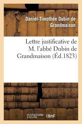 Lettre Justificative de M. l'Abb??Dubin de Grandmaison, Ancien Aum??ier de l'Arm?? Catholique: Royale de la Vend??...