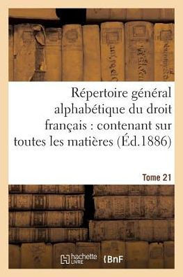 R??ertoire G????al Alphab??ique Du Droit Fran??is Tome 21: Ontenant Sur Toutes Les Mati??es de la Science
