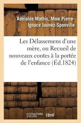 Les D??assemens d'Une M??e, Ou Recueil de Nouveaux Contes ??La Port?? de l'Enfance