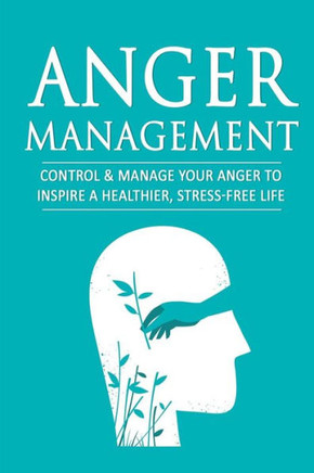 Anger Management: Control & Manage Your Anger To Inspire A Healthier, Stress-Free Life