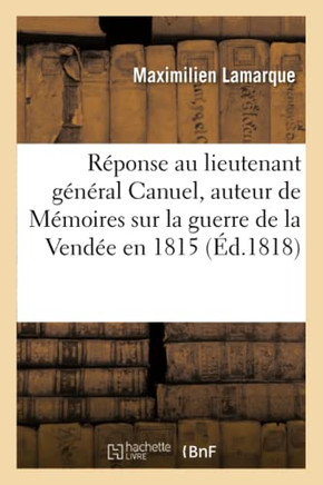 R??onse Au Lieutenant G????al Canuel, Auteur de M??oires Sur La Guerre de la Vend?? En 1815: Suivie d'Une Lettre ??M. Le Lieutenant G????al Canuel