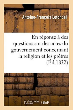 Lettre ??Une Dame, En R??onse ??Ses Questions Sur Quelques Actes Du Gouvernement: Sur La Religion Et Les Pr??res, Par Un Ami de la Monarchie Constitut