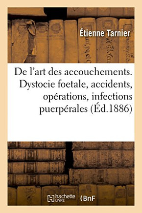 Trait??de l'Art Des Accouchements. Dystocie Foetale, Accidents de la D??ivrance, Op??ations: Infections Puerp??ales