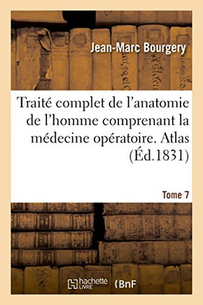 Trait??Complet de l'Anatomie de l'Homme Comprenant La M??ecine Op??atoire. Atlas. Tome 7