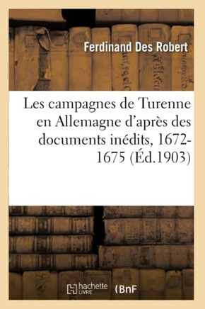Les Campagnes de Turenne En Allemagne d'Apr?? Des Documents In??its, 1672-1675