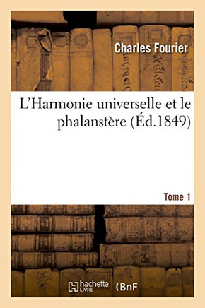 L'Harmonie Universelle Et Le Phalanst??e, Expos?? Par Fourier.... Tome 1