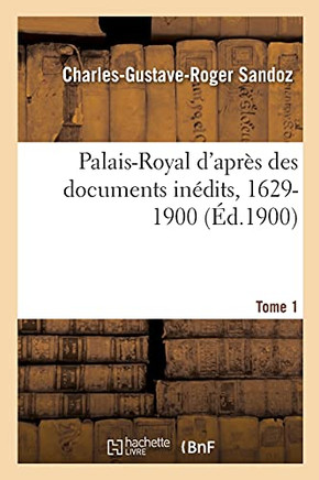 Palais-Royal d'Apr?? Des Documents In??its, 1629-1900