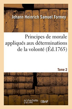 Principes de Morale, Appliqu?? Aux D??erminations de la Volont??,Formey