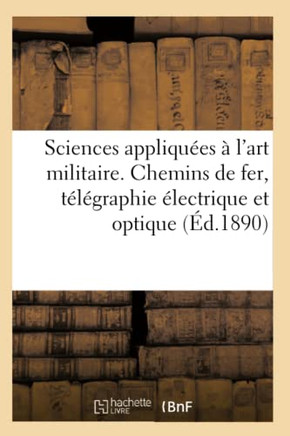 Sciences Appliqu??s ??l'Art Militaire. Chemins de Fer, T????raphie ??ectrique Et Optique: T????honie, Pigeons Voyageurs, A??ostation, Ponts Militaires