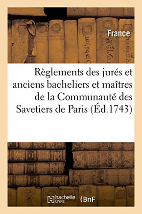 Statuts, Articles, Ordonnances Et R??lements Des Jur?? Et Anciens Bacheliers: Et Ma??res de la Communaut??Des Savetiers de Paris, V??ifi?? En Parlemen