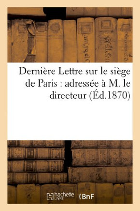 Derni??e Lettre Sur Le Si??e de Paris: Adress?? ??M. Le Directeur de la 'Revue Des Deux-Mondes'