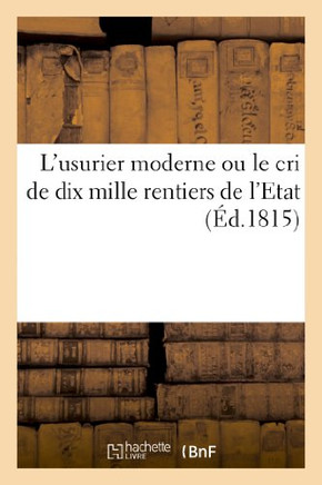 L'Usurier Moderne Ou Le Cri de Dix Mille Rentiers de l'Etat