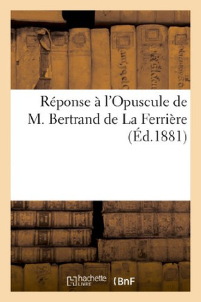 R??onse ??l'Opuscule de M. Bertrand de la Ferri??e