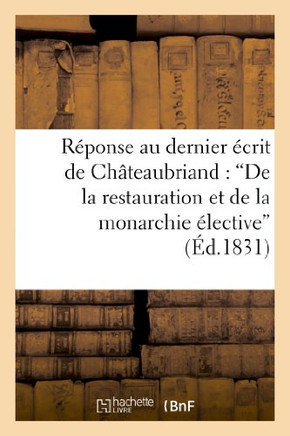 R??onse Au Dernier ??rit de M. de Ch??eaubriand: 'de La Restauration Et de la Monarchie ??ective'