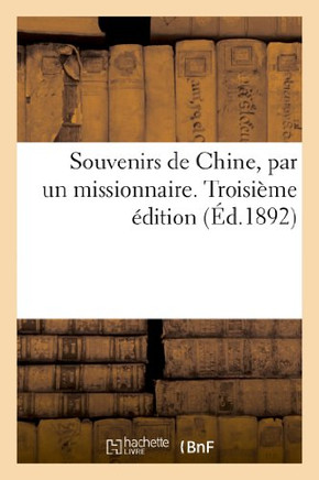 Souvenirs de Chine, Par Un Missionnaire. Troisi??e ??ition