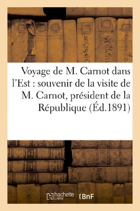 Voyage de M. Carnot Dans l'Est: Souvenir de la Visite de M. Carnot, Pr??ident de la R??ublique: , ??Reims, Programme Des F??es Donn??s En Son Honneur