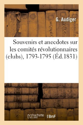 Souvenirs Et Anecdotes Sur Les Comit?? R??olutionnaires (Clubs), 1793-1795 (2e ??ition)