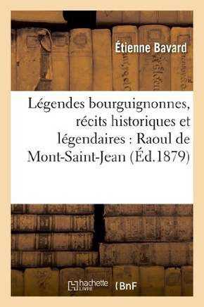 L??endes Bourguignonnes, R??its Historiques Et L??endaires: Raoul de Mont-Saint-Jean: , Philippe Pot, Petites L??endes (4e ??.)