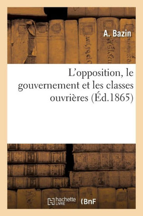 L'Opposition, Le Gouvernement Et Les Classes Ouvri??es