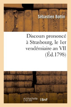 Discours Prononc????Strasbourg, Le 1er Vend??iaire an VII, Jour de la F??e Anniversaire: de la Fondation de la R??ublique Fran??ise