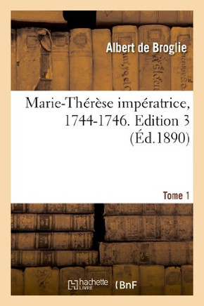 Marie-Th????e Imp??atrice, 1744-1746. Edition 3, Tome 1
