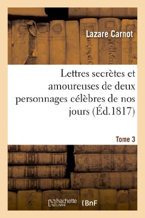 Lettres Secrettes Et Amoureuses de Deux Personnages C????res de Nos Jours. Tome 3