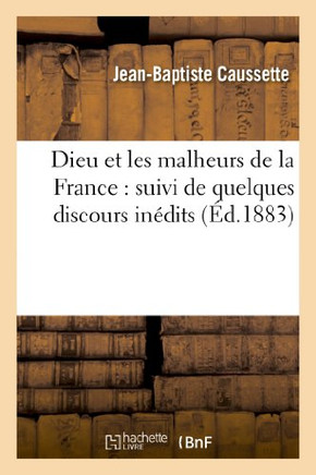 Dieu Et Les Malheurs de la France: Suivi de Quelques Discours In??its