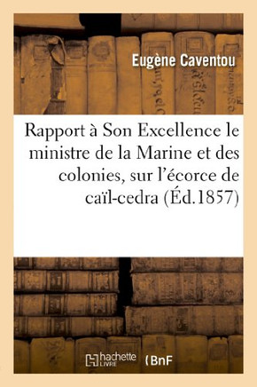 Rapport ??Son Excellence M. Le Ministre de la Marine Et Des Colonies, Sur l'??orce de Ca??-Cedra: Et Sur La Possibilit??de Son Emploi Comme F??rifuge