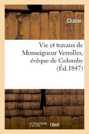 Vie Et Travaux de Monseigneur Verrolles, ????ue de Colomby