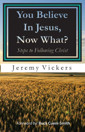 You Believe In Jesus, Now What?: Steps To Following Christ