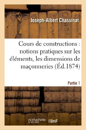 Cours de Constructions: Premi??e Partie: Notions Pratiques Sur Les ????ents, La Forme: , Les Dimensions Et La Construction Des Ma??nneries