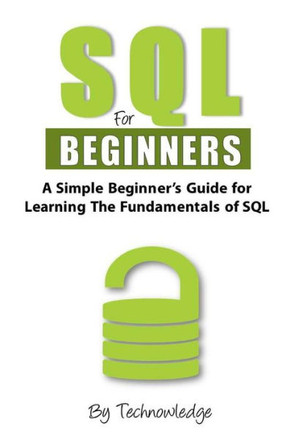 Sql For Beginners: A Simple Beginner's Guide For Learning The Fundamentals Of Sql
