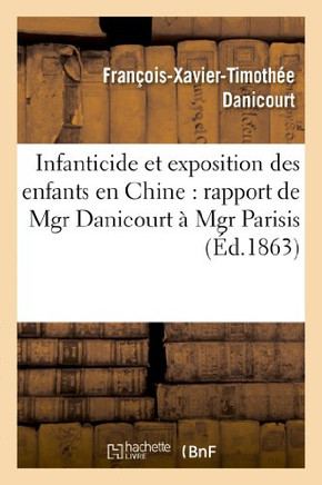 Infanticide Et Exposition Des Enfants En Chine: Rapport de Mgr Danicourt ??Mgr Parisis