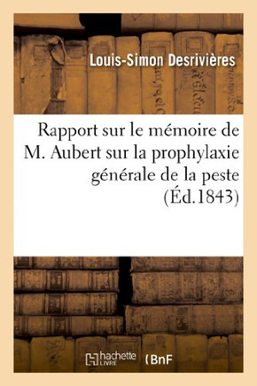 Rapport Sur Le M??oire de M. Aubert Sur La Prophylaxie G????ale de la Peste: , Lu Dans La S??nce Du Premier Mardi de Mai de Cette Ann?? ??La Soci????M