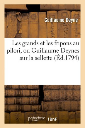 Les Grands Et Les Fripons Au Pilori, Ou Guillaume Deynes Sur La Sellette