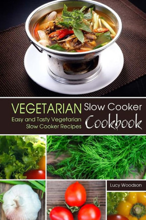 Vegetarian Slow Cooker Cookbook : Easy And Tasty Vegetarian Slow Cooker Recipes